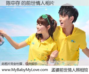 #孟婆前世情人照相馆# 【陈中存 的前世情人】前生，我们相亲相爱，相约下辈子还要在一起，你的誓言可别忘记。然而轮回路上的一碗孟婆汤，却将一切归零。茫茫人悔，谁是我的前世情人？陈中存 的前世情人，有图有真相：
