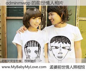 #孟婆前世情人照相馆# 【adminmwap 的前世情人】前生，我们相亲相爱，相约下辈子还要在一起，你的誓言可别忘记。然而轮回路上的一碗孟婆汤，却将一切归零。茫茫人悔，谁是我的前世情人？adminmwap 的前世情人，有图有真相：
