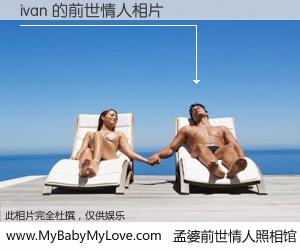 #孟婆前世情人照相馆# 【ivan 的前世情人】前生，我们相亲相爱，相约下辈子还要在一起，你的誓言可别忘记。然而轮回路上的一碗孟婆汤，却将一切归零。茫茫人悔，谁是我的前世情人？ivan 的前世情人，有图有真相：