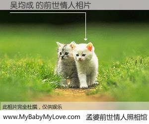 #孟婆前世情人照相馆# 【吴均成 的前世情人】前生，我们相亲相爱，相约下辈子还要在一起，你的誓言可别忘记。然而轮回路上的一碗孟婆汤，却将一切归零。茫茫人悔，谁是我的前世情人？吴均成 的前世情人，有图有真相：
