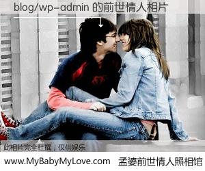 #孟婆前世情人照相馆# 【blog/wp-admin 的前世情人】前生，我们相亲相爱，相约下辈子还要在一起，你的誓言可别忘记。然而轮回路上的一碗孟婆汤，却将一切归零。茫茫人悔，谁是我的前世情人？blog/wp-admin 的前世情人，有图有真相：