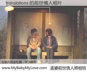 #孟婆前世情人照相馆# 【translations 的前世情人】前生，我们相亲相爱，相约下辈子还要在一起，你的誓言可别忘记。然而轮回路上的一碗孟婆汤，却将一切归零。茫茫人悔，谁是我的前世情人？translations 的前世情人，有图有真相：