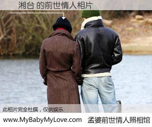 #孟婆前世情人照相馆# 【劉湘台 的前世情人】前生，我们相亲相爱，相约下辈子还要在一起，你的誓言可别忘记。然而轮回路上的一碗孟婆汤，却将一切归零。茫茫人悔，谁是我的前世情人？劉湘台 的前世情人，有图有真相：