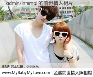 #孟婆前世情人照相馆# 【admin/internal 的前世情人】前生，我们相亲相爱，相约下辈子还要在一起，你的誓言可别忘记。然而轮回路上的一碗孟婆汤，却将一切归零。茫茫人悔，谁是我的前世情人？admin/internal 的前世情人，有图有真相：