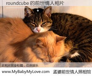 #孟婆前世情人照相馆# 【roundcube 的前世情人】前生，我们相亲相爱，相约下辈子还要在一起，你的誓言可别忘记。然而轮回路上的一碗孟婆汤，却将一切归零。茫茫人悔，谁是我的前世情人？roundcube 的前世情人，有图有真相：