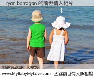 #孟婆前世情人照相馆# 【ryan barragan 的前世情人】前生，我们相亲相爱，相约下辈子还要在一起，你的誓言可别忘记。然而轮回路上的一碗孟婆汤，却将一切归零。茫茫人悔，谁是我的前世情人？ryan barragan 的前世情人，有图有真相：