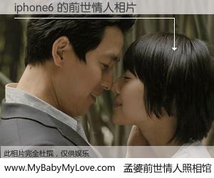 #孟婆前世情人照相馆# 【iphone6 的前世情人】前生，我们相亲相爱，相约下辈子还要在一起，你的誓言可别忘记。然而轮回路上的一碗孟婆汤，却将一切归零。茫茫人悔，谁是我的前世情人？iphone6 的前世情人，有图有真相：