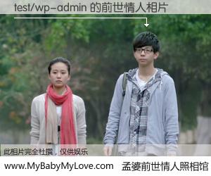 #孟婆前世情人照相馆# 【test/wp-admin 的前世情人】前生，我们相亲相爱，相约下辈子还要在一起，你的誓言可别忘记。然而轮回路上的一碗孟婆汤，却将一切归零。茫茫人悔，谁是我的前世情人？test/wp-admin 的前世情人，有图有真相：